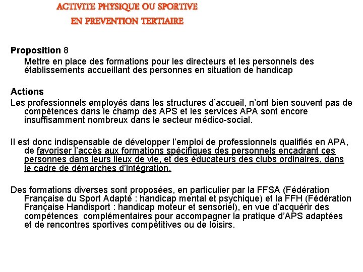 ACTIVITE PHYSIQUE OU SPORTIVE EN PREVENTION TERTIAIRE Proposition 8 Mettre en place des formations ACTIVITE PHYSIQUE OU SPORTIVE EN PREVENTION TERTIAIRE Proposition 8 Mettre en place des formations