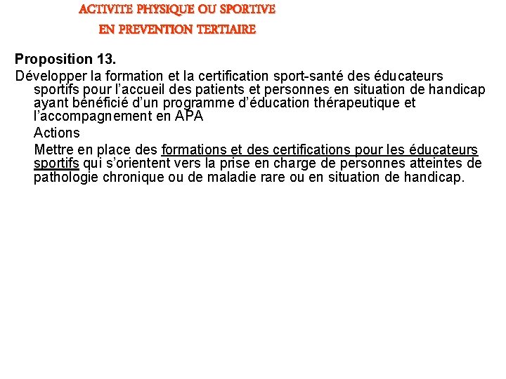 ACTIVITE PHYSIQUE OU SPORTIVE EN PREVENTION TERTIAIRE Proposition 13. Développer la formation et la ACTIVITE PHYSIQUE OU SPORTIVE EN PREVENTION TERTIAIRE Proposition 13. Développer la formation et la