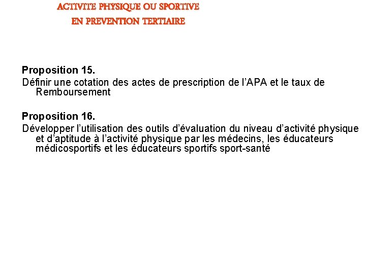 ACTIVITE PHYSIQUE OU SPORTIVE EN PREVENTION TERTIAIRE Proposition 15. Définir une cotation des actes ACTIVITE PHYSIQUE OU SPORTIVE EN PREVENTION TERTIAIRE Proposition 15. Définir une cotation des actes
