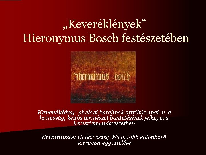 „Keveréklények” Hieronymus Bosch festészetében Keveréklény: alvilági hatalmak attribútumai, v. a hamisság, kettős természet büntetésének