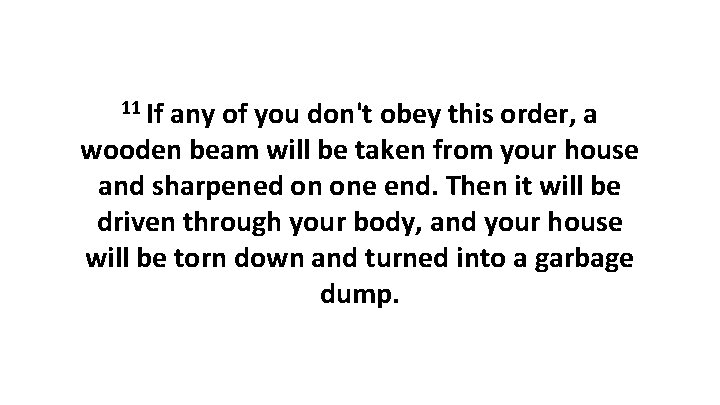 11 If any of you don't obey this order, a wooden beam will be