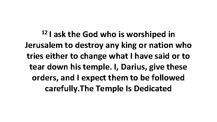 12 I ask the God who is worshiped in Jerusalem to destroy any king