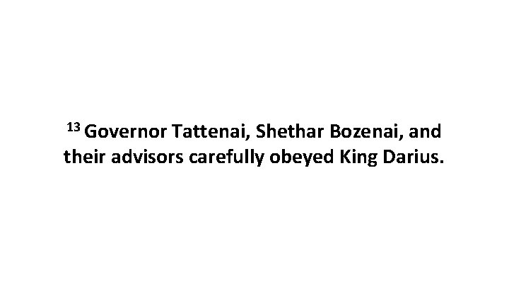 13 Governor Tattenai, Shethar Bozenai, and their advisors carefully obeyed King Darius. 