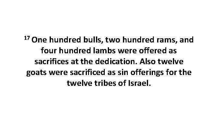 17 One hundred bulls, two hundred rams, and four hundred lambs were offered as