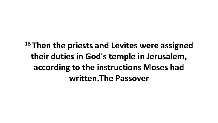 18 Then the priests and Levites were assigned their duties in God's temple in