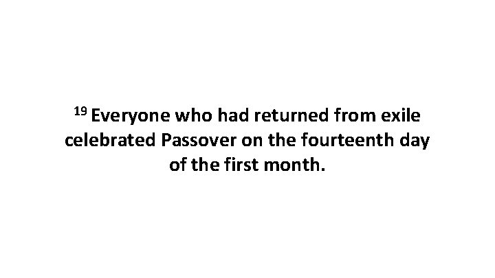 19 Everyone who had returned from exile celebrated Passover on the fourteenth day of