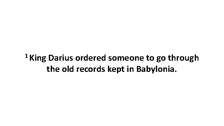 1 King Darius ordered someone to go through the old records kept in Babylonia.