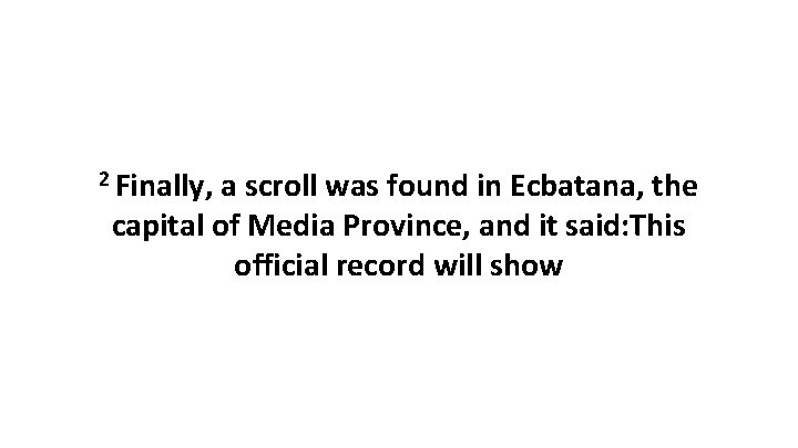 2 Finally, a scroll was found in Ecbatana, the capital of Media Province, and