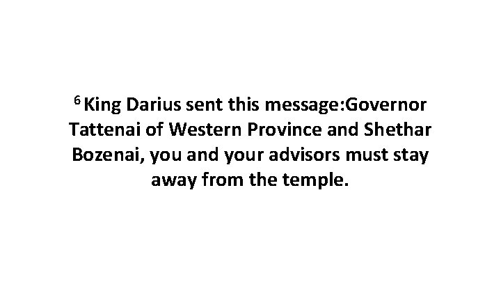 6 King Darius sent this message: Governor Tattenai of Western Province and Shethar Bozenai,