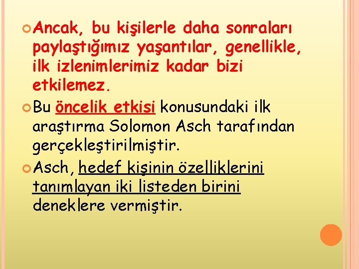 Ancak, bu kişilerle daha sonraları paylaştığımız yaşantılar, genellikle, ilk izlenimlerimiz kadar bizi etkilemez. Ancak, bu kişilerle daha sonraları paylaştığımız yaşantılar, genellikle, ilk izlenimlerimiz kadar bizi etkilemez.