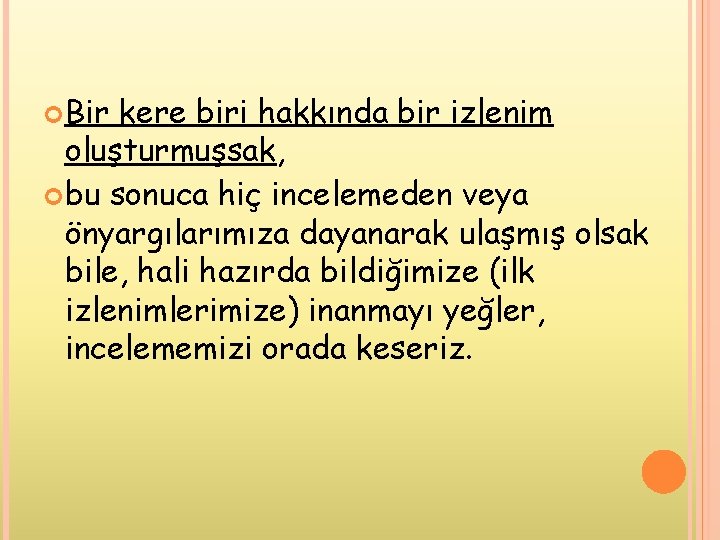  Bir kere biri hakkında bir izlenim oluşturmuşsak, bu sonuca hiç incelemeden veya önyargılarımıza