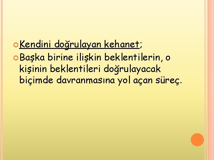 Kendini doğrulayan kehanet; Başka birine ilişkin beklentilerin, o kişinin beklentileri doğrulayacak biçimde davranmasına Kendini doğrulayan kehanet; Başka birine ilişkin beklentilerin, o kişinin beklentileri doğrulayacak biçimde davranmasına