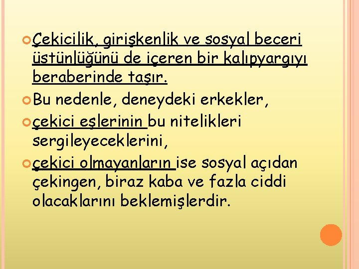 Çekicilik, girişkenlik ve sosyal beceri üstünlüğünü de içeren bir kalıpyargıyı beraberinde taşır. Bu Çekicilik, girişkenlik ve sosyal beceri üstünlüğünü de içeren bir kalıpyargıyı beraberinde taşır. Bu