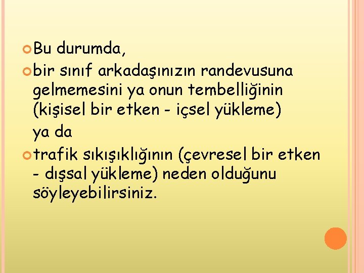  Bu durumda, bir sınıf arkadaşınızın randevusuna gelmemesini ya onun tembelliğinin (kişisel bir etken