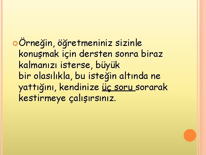 Örneğin, öğretmeniniz sizinle konuşmak için dersten sonra biraz kalmanızı isterse, büyük bir olasılıkla, Örneğin, öğretmeniniz sizinle konuşmak için dersten sonra biraz kalmanızı isterse, büyük bir olasılıkla,