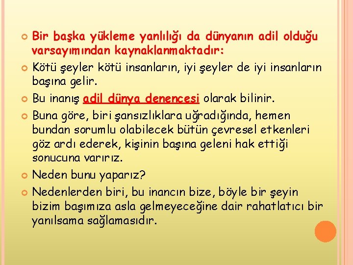 Bir başka yükleme yanlılığı da dünyanın adil olduğu varsayımından kaynaklanmaktadır: Kötü şeyler kötü insanların,