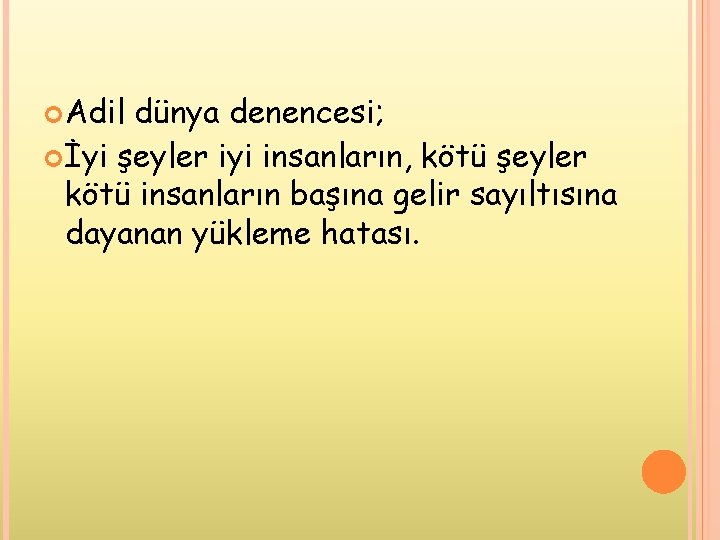  Adil dünya denencesi; İyi şeyler iyi insanların, kötü şeyler kötü insanların başına gelir