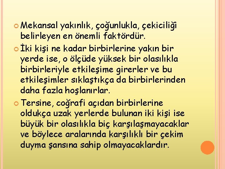 Mekansal yakınlık, çoğunlukla, çekiciliği belirleyen en önemli faktördür. İki kişi ne kadar birbirlerine Mekansal yakınlık, çoğunlukla, çekiciliği belirleyen en önemli faktördür. İki kişi ne kadar birbirlerine