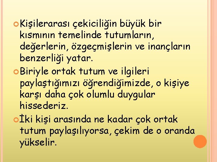  Kişilerarası çekiciliğin büyük bir kısmının temelinde tutumların, değerlerin, özgeçmişlerin ve inançların benzerliği yatar.