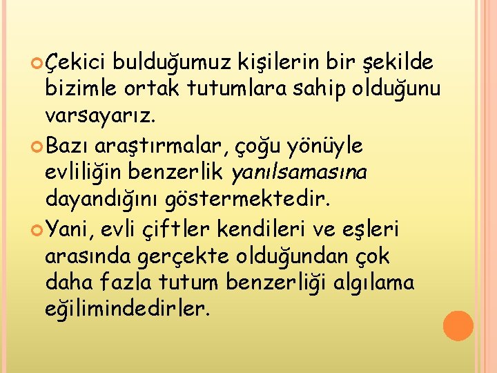  Çekici bulduğumuz kişilerin bir şekilde bizimle ortak tutumlara sahip olduğunu varsayarız. Bazı araştırmalar,