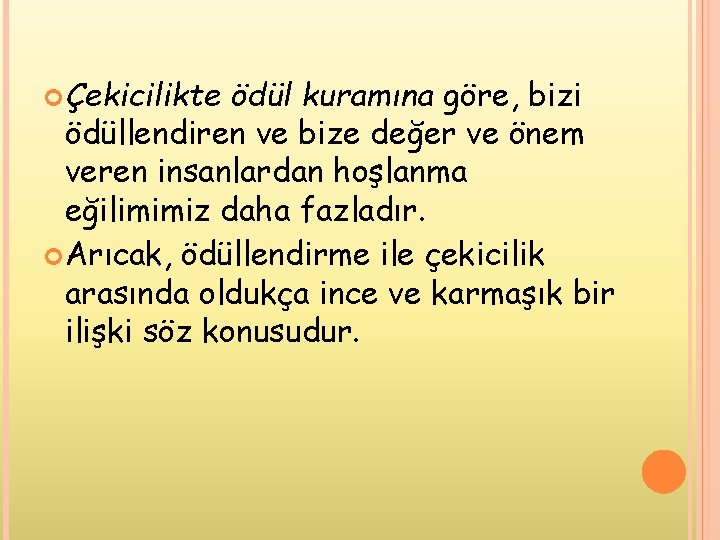  Çekicilikte ödül kuramına göre, bizi ödüllendiren ve bize değer ve önem veren insanlardan