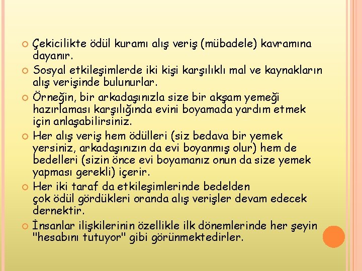  Çekicilikte ödül kuramı alış veriş (mübadele) kavramına dayanır. Sosyal etkileşimlerde iki kişi karşılıklı