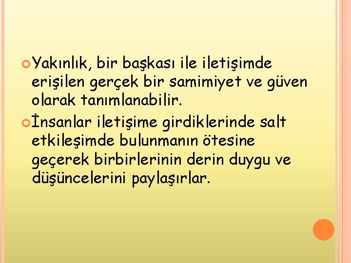  Yakınlık, bir başkası iletişimde erişilen gerçek bir samimiyet ve güven olarak tanımlanabilir. İnsanlar