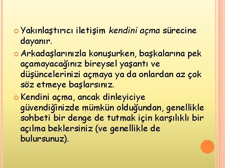  Yakınlaştırıcı iletişim kendini açma sürecine dayanır. Arkadaşlarınızla konuşurken, başkalarına pek açamayacağınız bireysel yaşantı