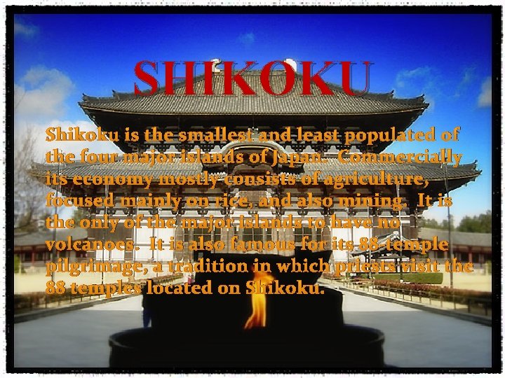 SHIKOKU Shikoku is the smallest and least populated of the four major islands of
