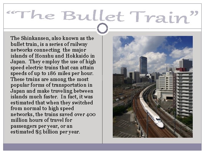 The Shinkansen, also known as the bullet train, is a series of railway networks