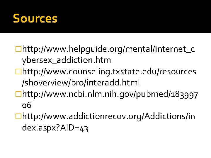 Sources �http: //www. helpguide. org/mental/internet_c ybersex_addiction. htm �http: //www. counseling. txstate. edu/resources /shoverview/bro/interadd. html