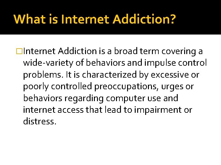 What is Internet Addiction? �Internet Addiction is a broad term covering a wide-variety of