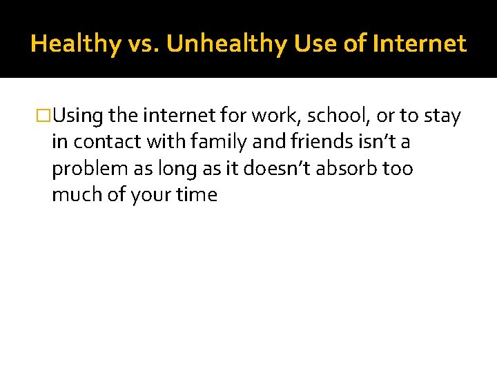 Healthy vs. Unhealthy Use of Internet �Using the internet for work, school, or to