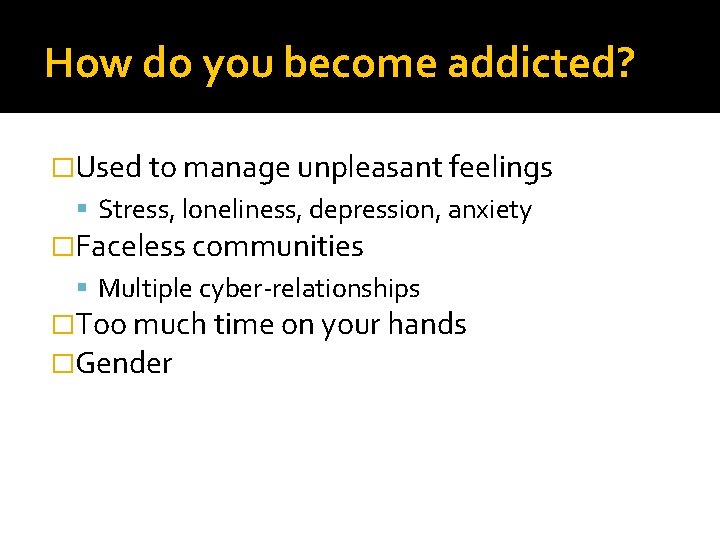 How do you become addicted? �Used to manage unpleasant feelings Stress, loneliness, depression, anxiety