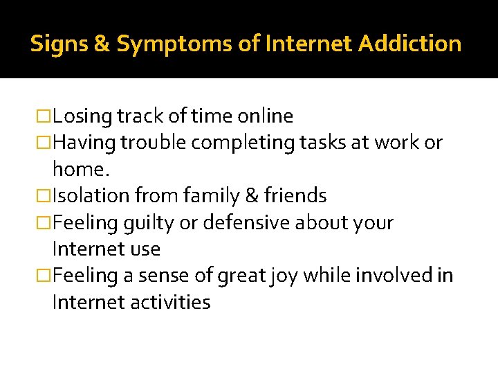 Signs & Symptoms of Internet Addiction �Losing track of time online �Having trouble completing