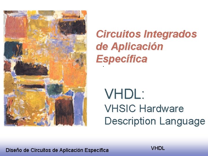 Circuitos Integrados de Aplicación Específica. VHDL: VHSIC Hardware Description Language Diseño de Circuitos de