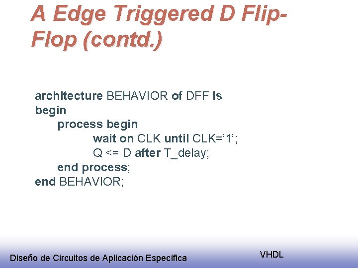 A Edge Triggered D Flip. Flop (contd. ) architecture BEHAVIOR of DFF is begin