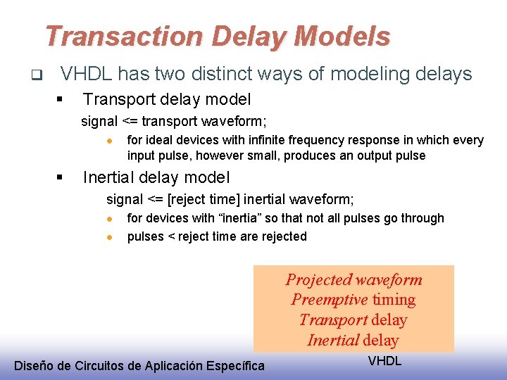 Transaction Delay Models q VHDL has two distinct ways of modeling delays § Transport