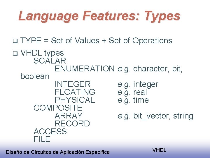 Language Features: Types TYPE = Set of Values + Set of Operations q VHDL