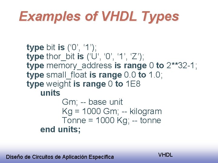 Examples of VHDL Types type bit is (‘ 0’, ‘ 1’); type thor_bit is