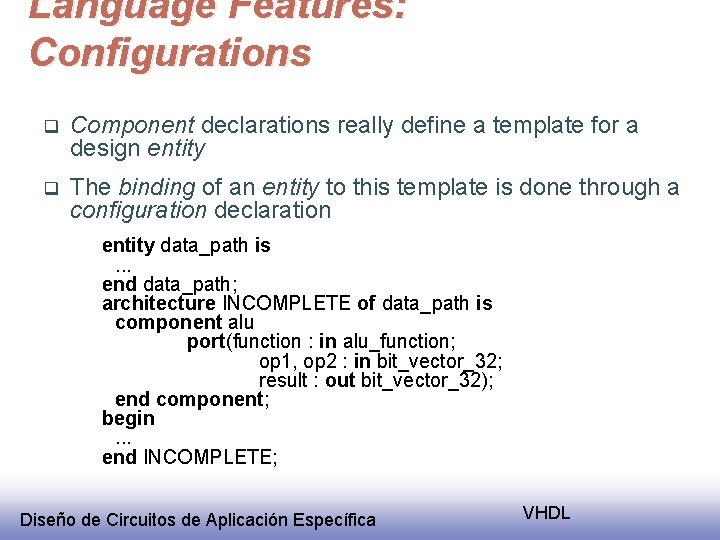 Language Features: Configurations q Component declarations really define a template for a design entity