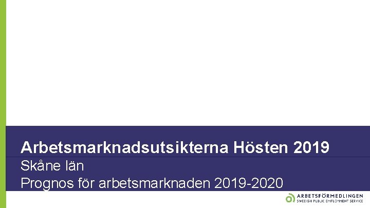 Arbetsmarknadsutsikterna Hösten 2019 Skåne län Prognos för arbetsmarknaden 2019 -2020 