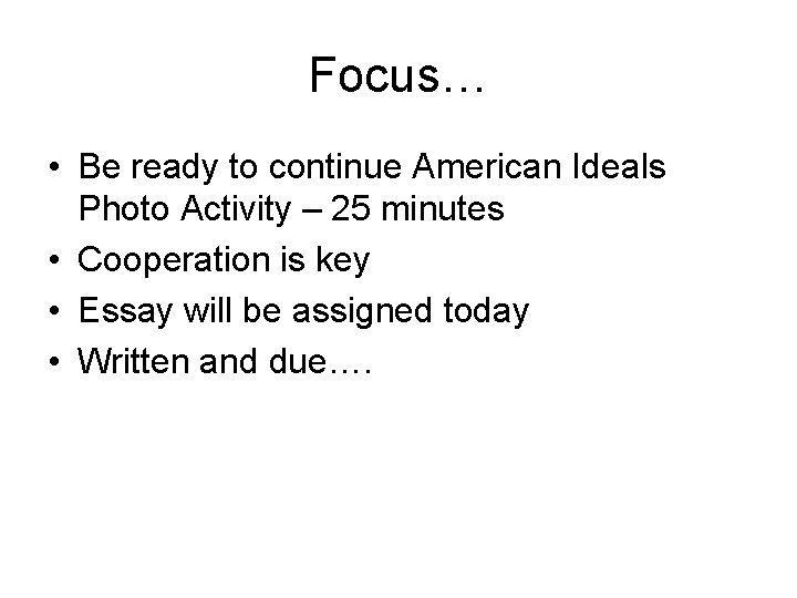 Focus… • Be ready to continue American Ideals Photo Activity – 25 minutes •