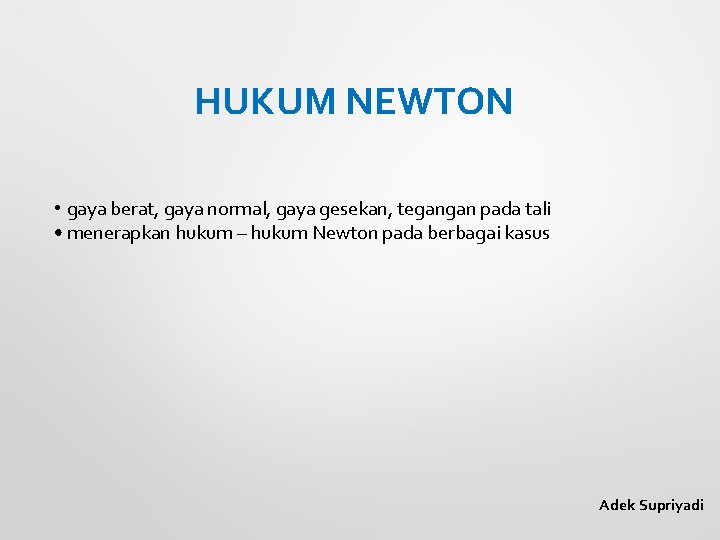 HUKUM NEWTON • gaya berat, gaya normal, gaya gesekan, tegangan pada tali • menerapkan