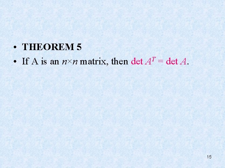  • THEOREM 5 • If A is an n×n matrix, then det AT