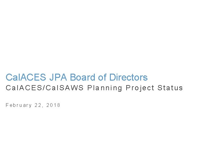 Cal. ACES JPA Board of Directors Cal. ACES/Cal. SAWS Planning Project Status February 22,