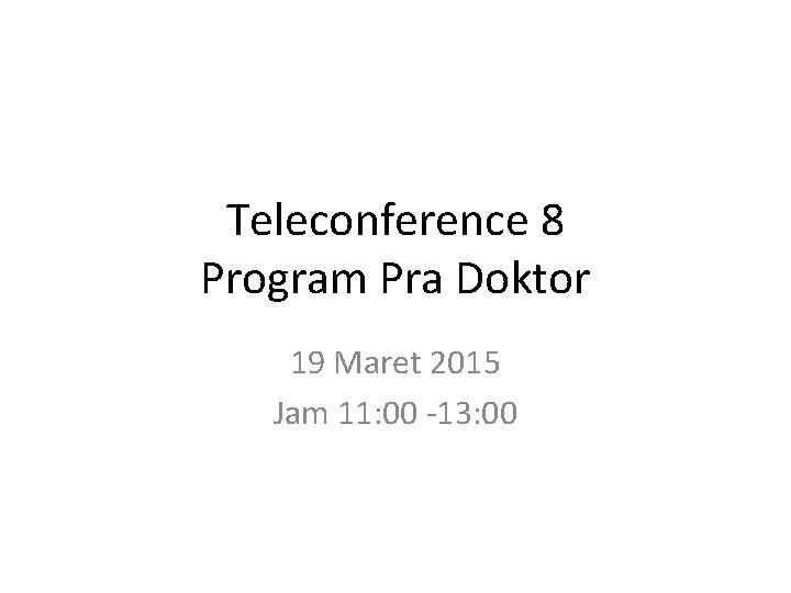 Teleconference 8 Program Pra Doktor 19 Maret 2015 Jam 11: 00 -13: 00 