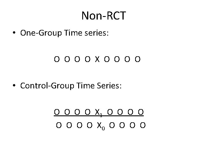 Non-RCT • One-Group Time series: O O X O O • Control-Group Time Series: