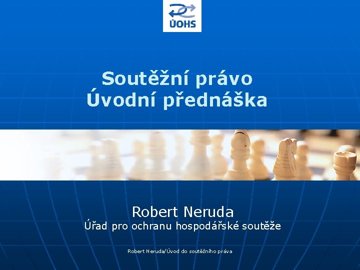 Soutěžní právo Úvodní přednáška Robert Neruda Úřad pro ochranu hospodářské soutěže Robert Neruda/Úvod do