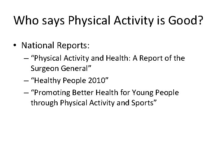 Who says Physical Activity is Good? • National Reports: – “Physical Activity and Health: